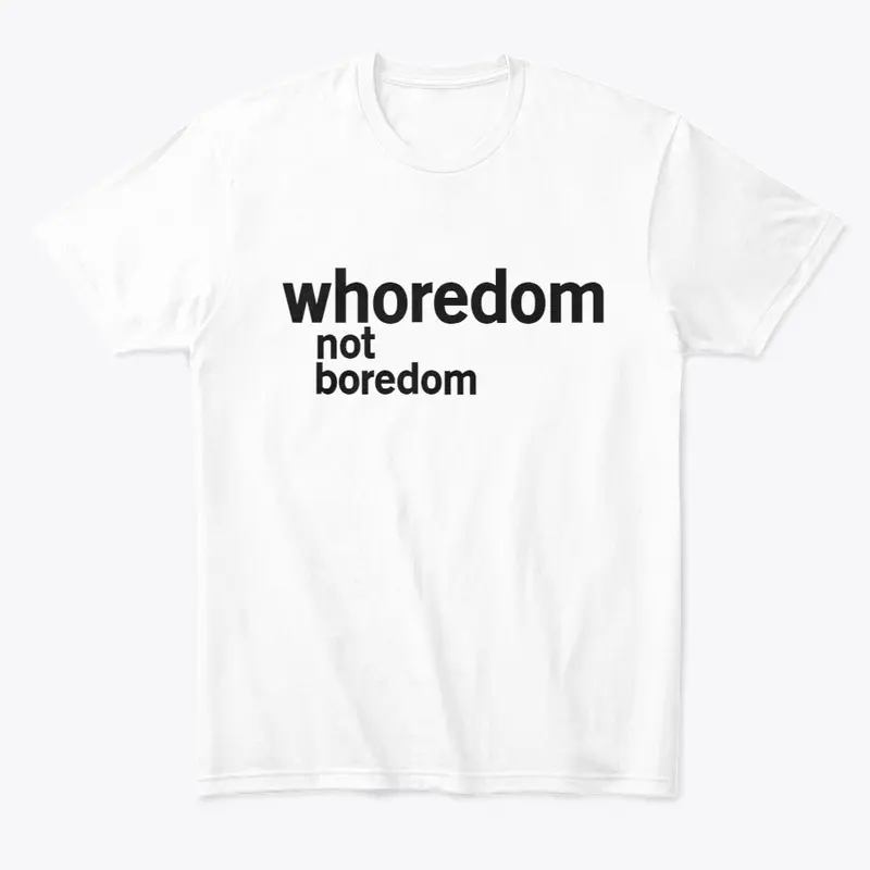 whoredom not boredom